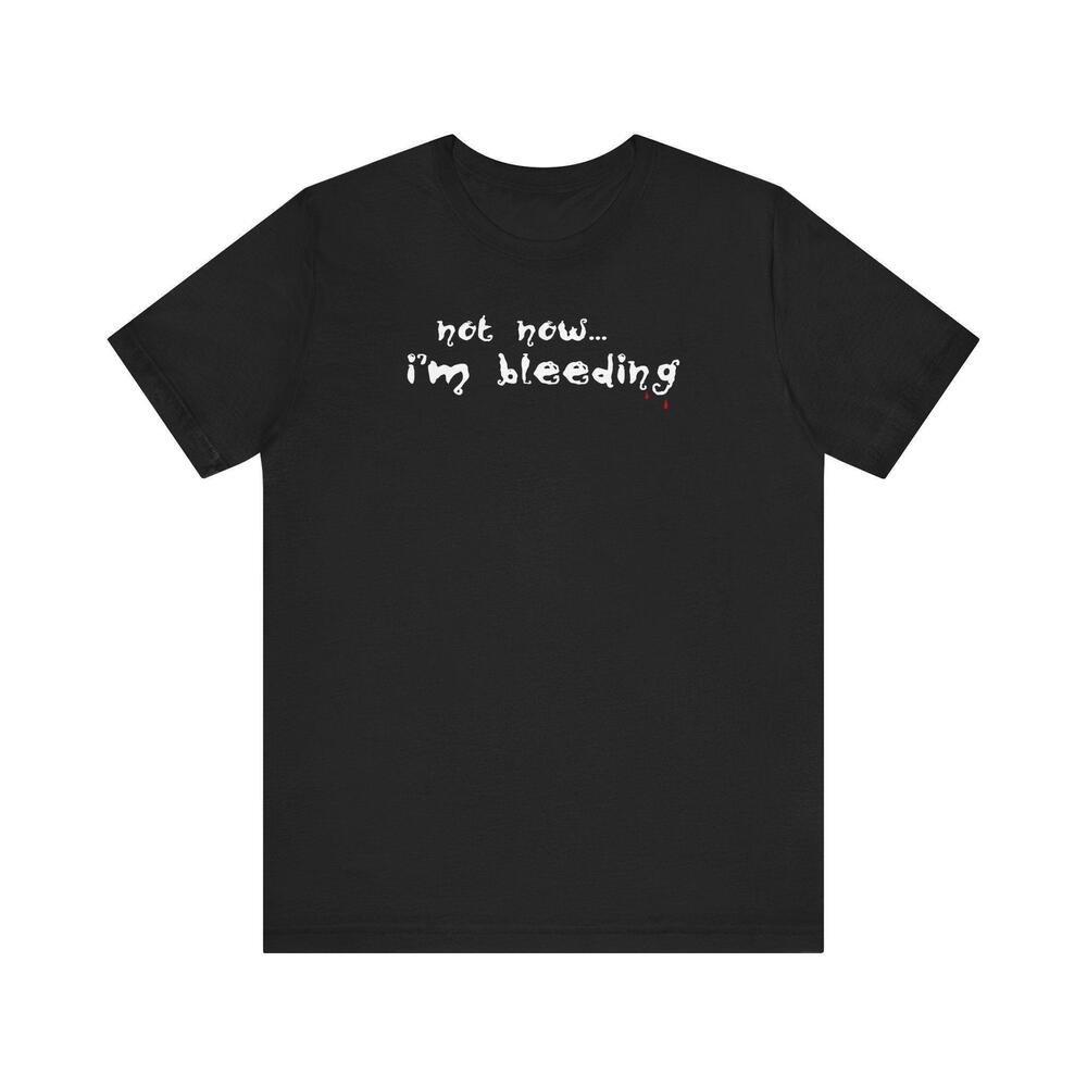 Not Now Im Bleeding Mens Tshirt